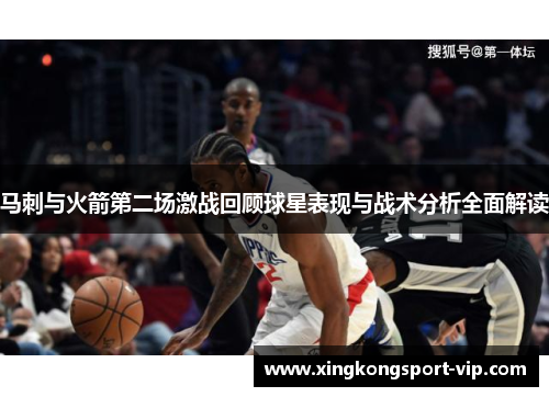 马刺与火箭第二场激战回顾球星表现与战术分析全面解读
